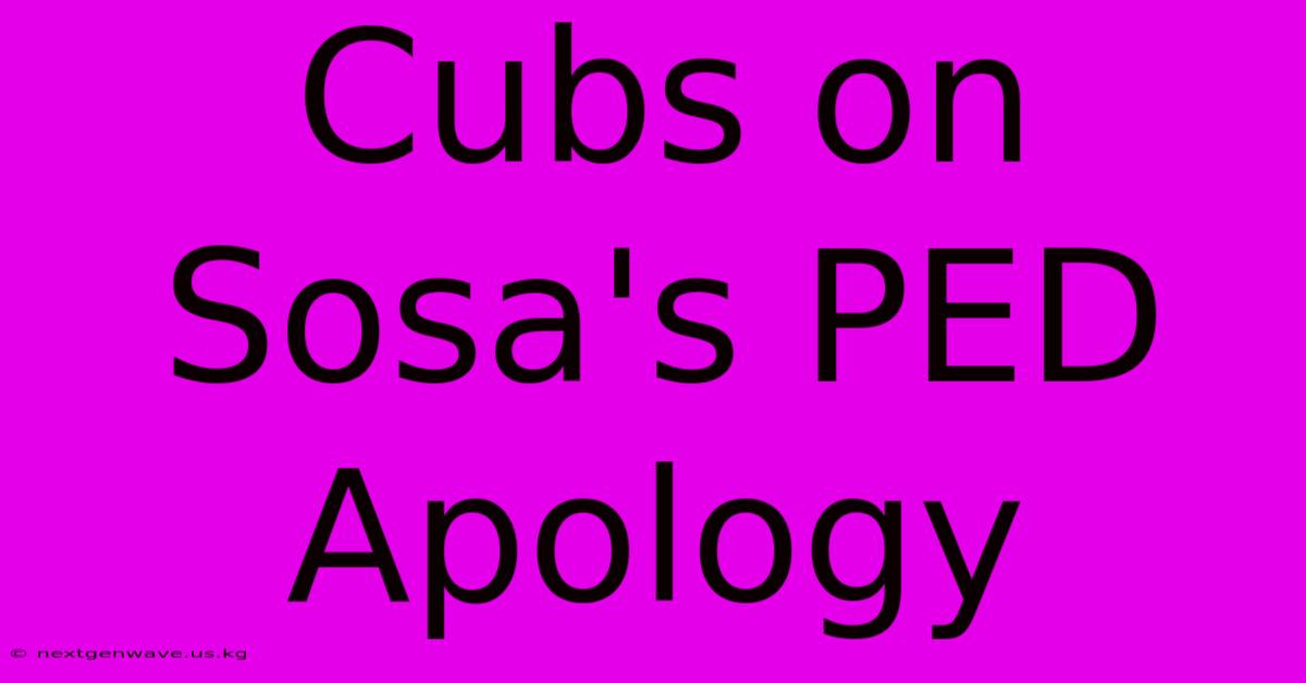 Cubs On Sosa's PED Apology