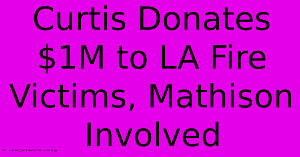 Curtis Donates $1M To LA Fire Victims, Mathison Involved