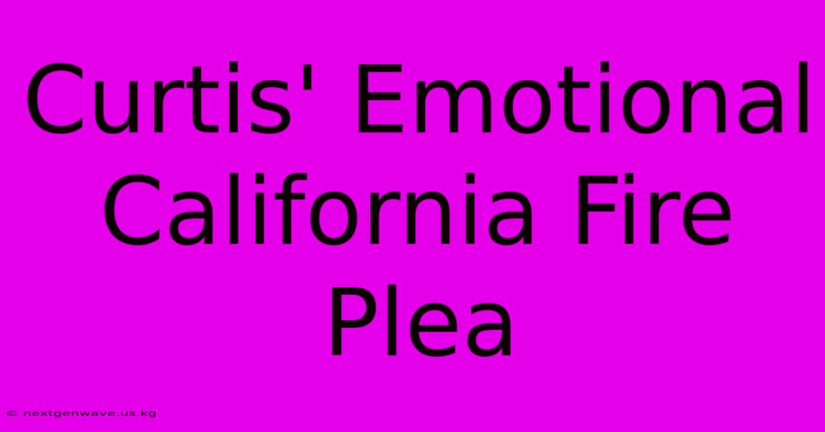 Curtis' Emotional California Fire Plea