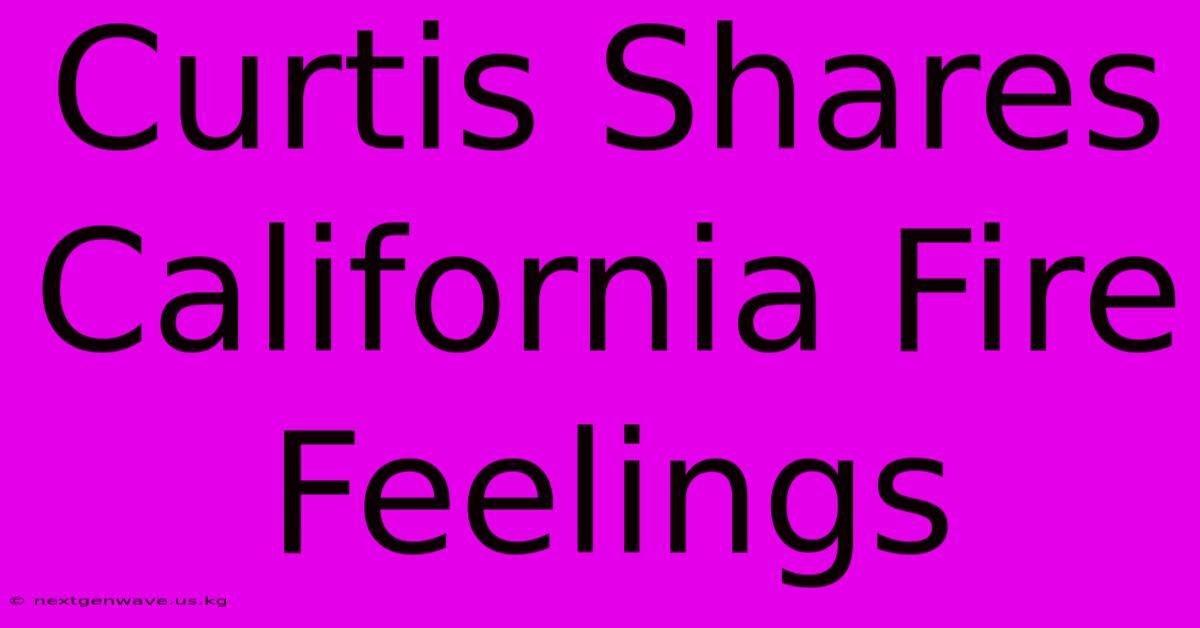 Curtis Shares California Fire Feelings