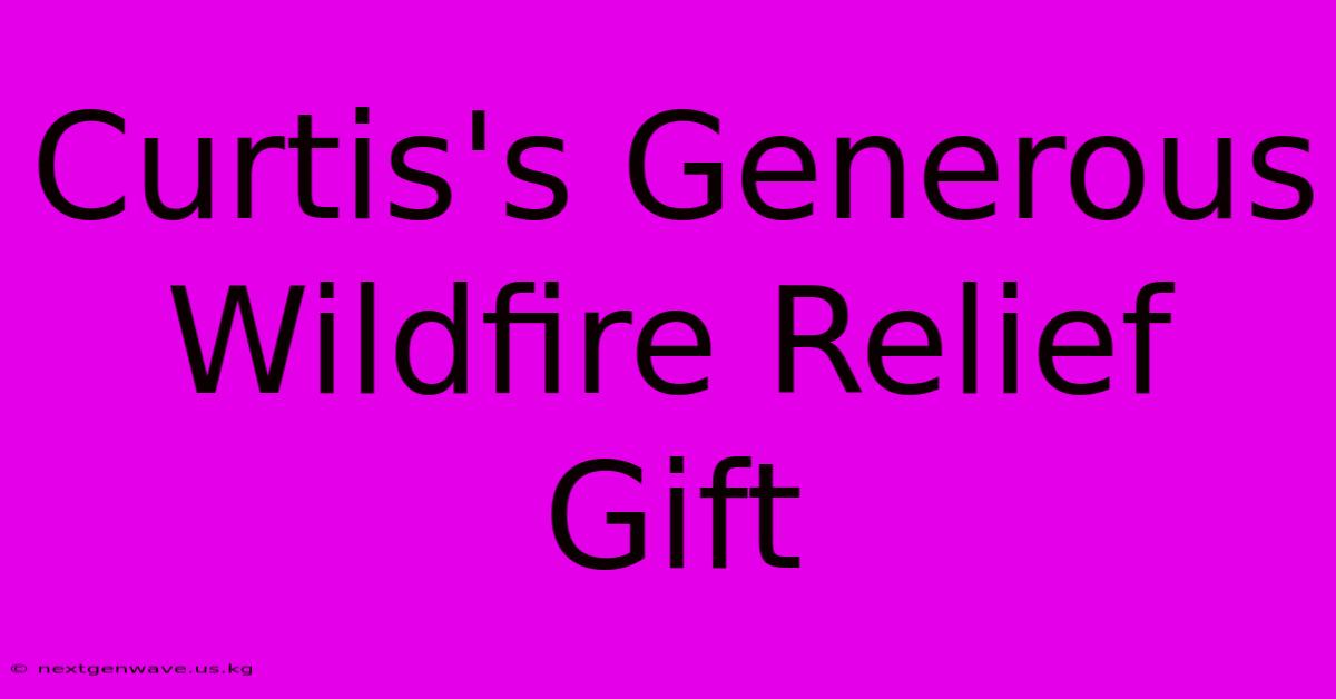 Curtis's Generous Wildfire Relief Gift