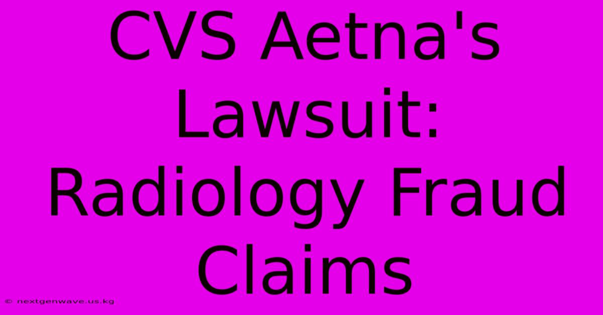 CVS Aetna's Lawsuit: Radiology Fraud Claims