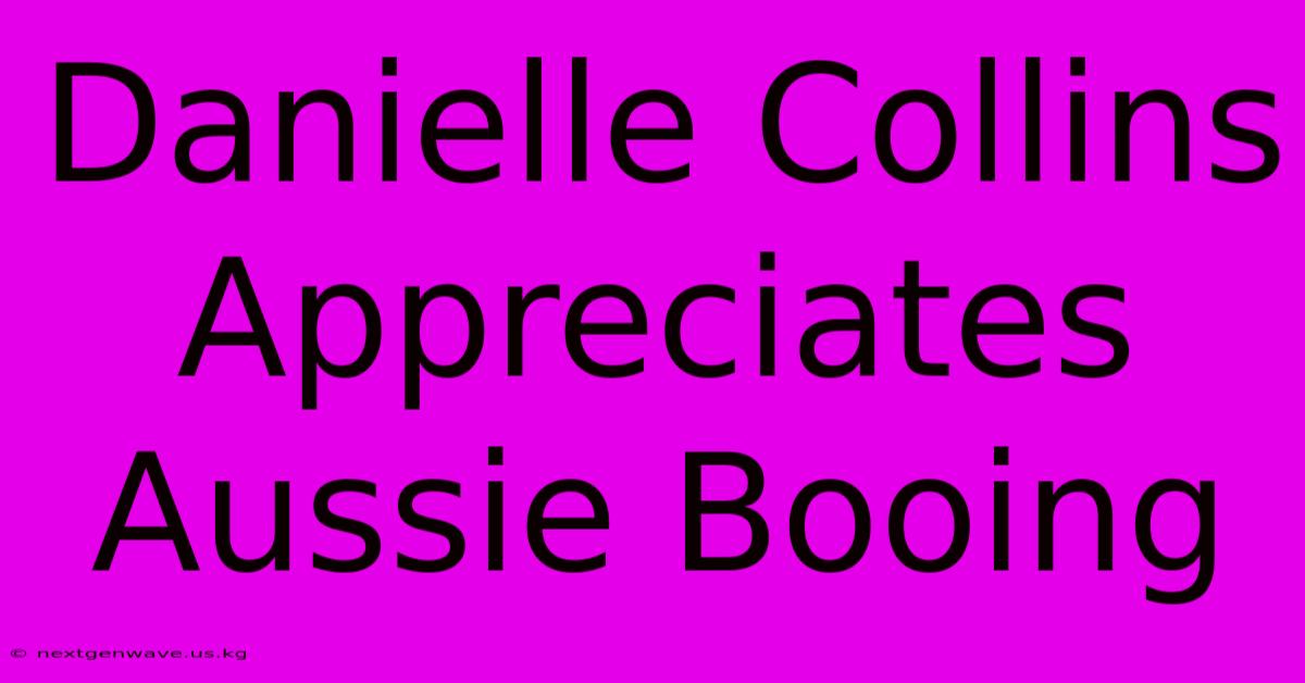 Danielle Collins Appreciates Aussie Booing