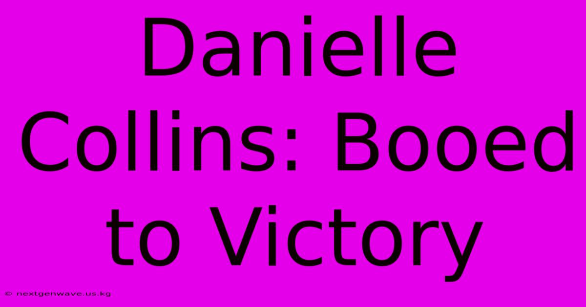 Danielle Collins: Booed To Victory