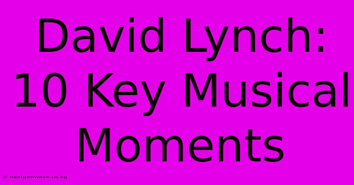 David Lynch: 10 Key Musical Moments