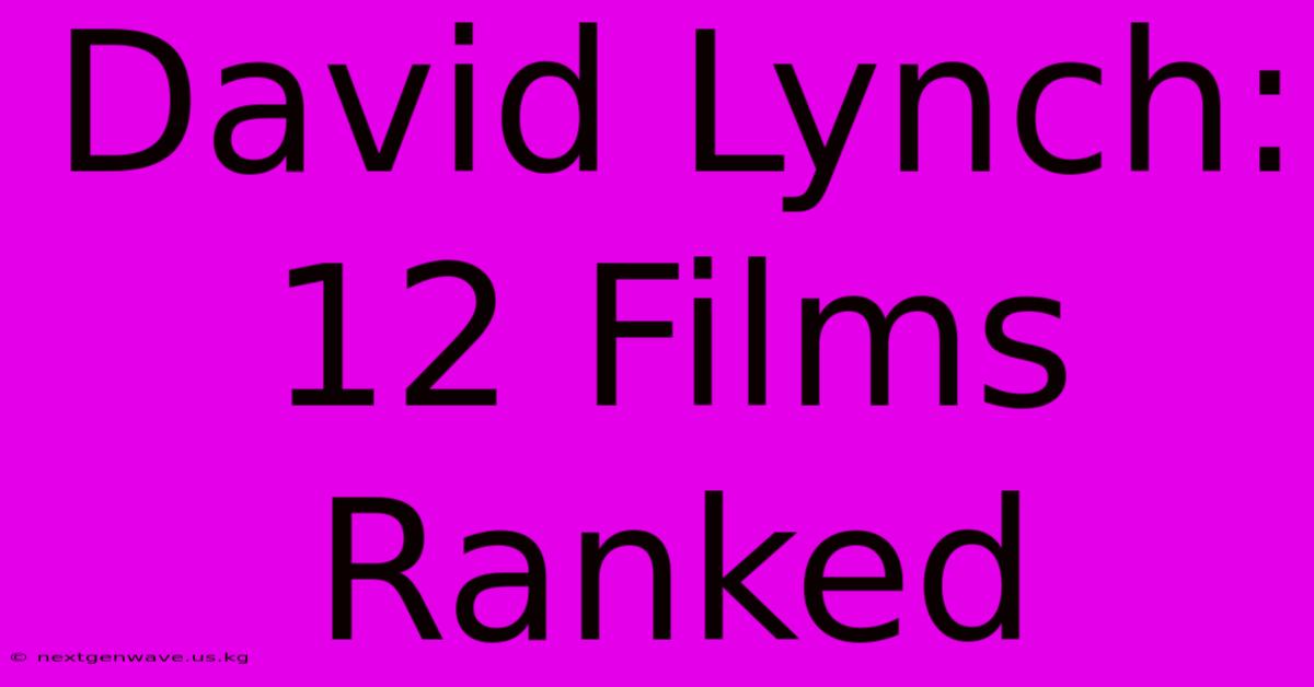 David Lynch: 12 Films Ranked