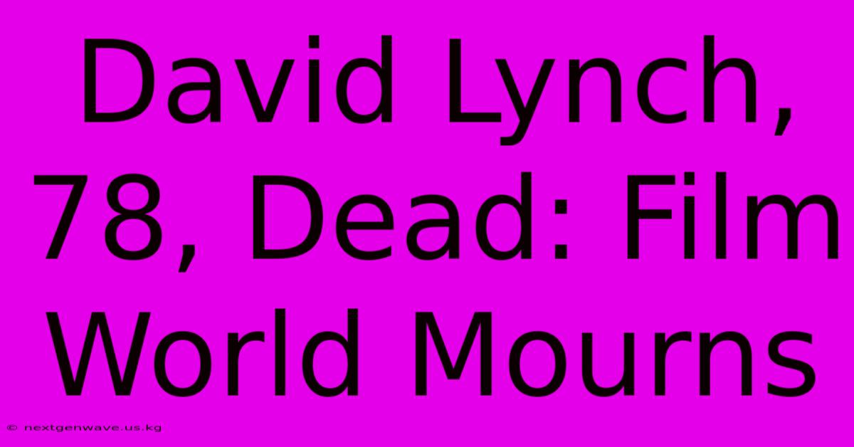 David Lynch, 78, Dead: Film World Mourns