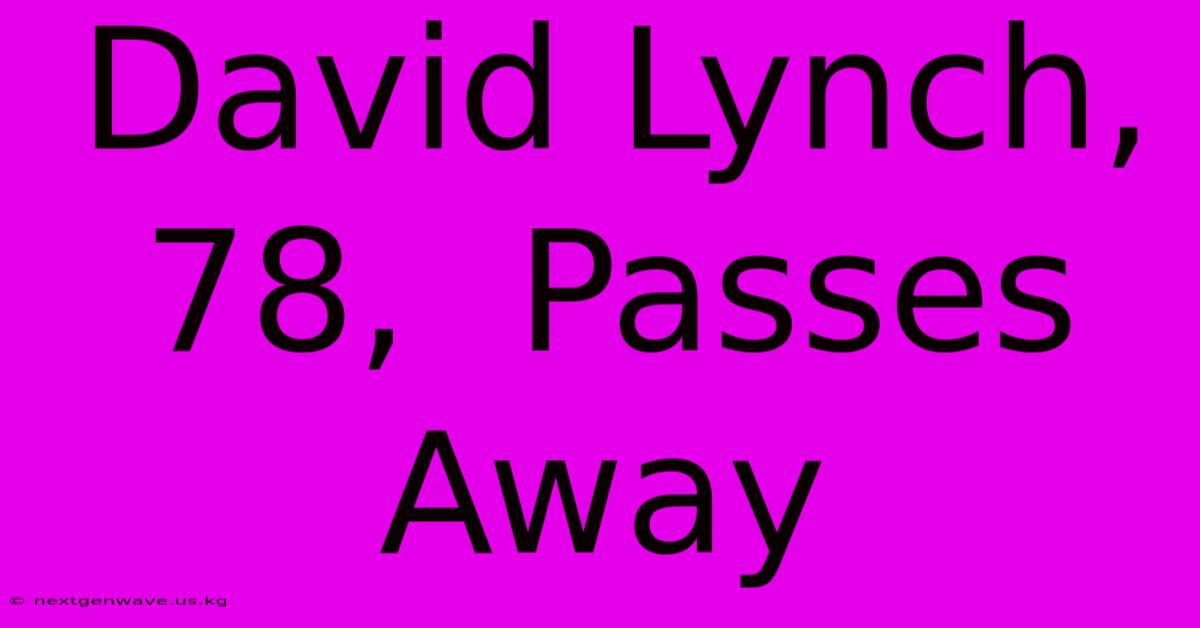 David Lynch, 78,  Passes Away