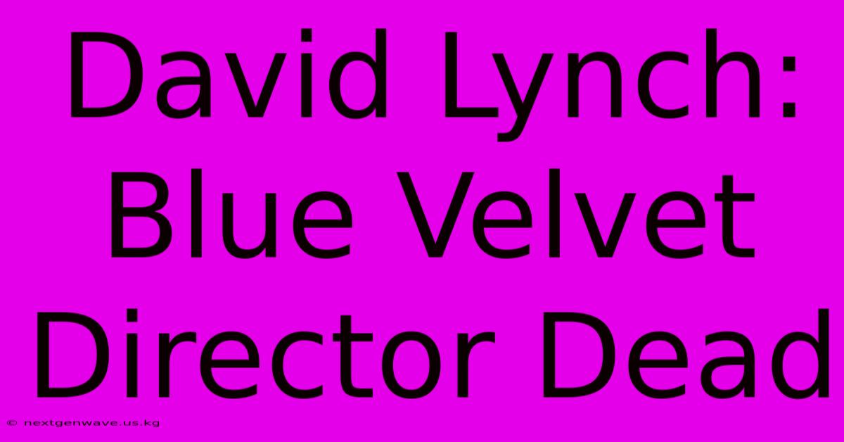 David Lynch: Blue Velvet Director Dead