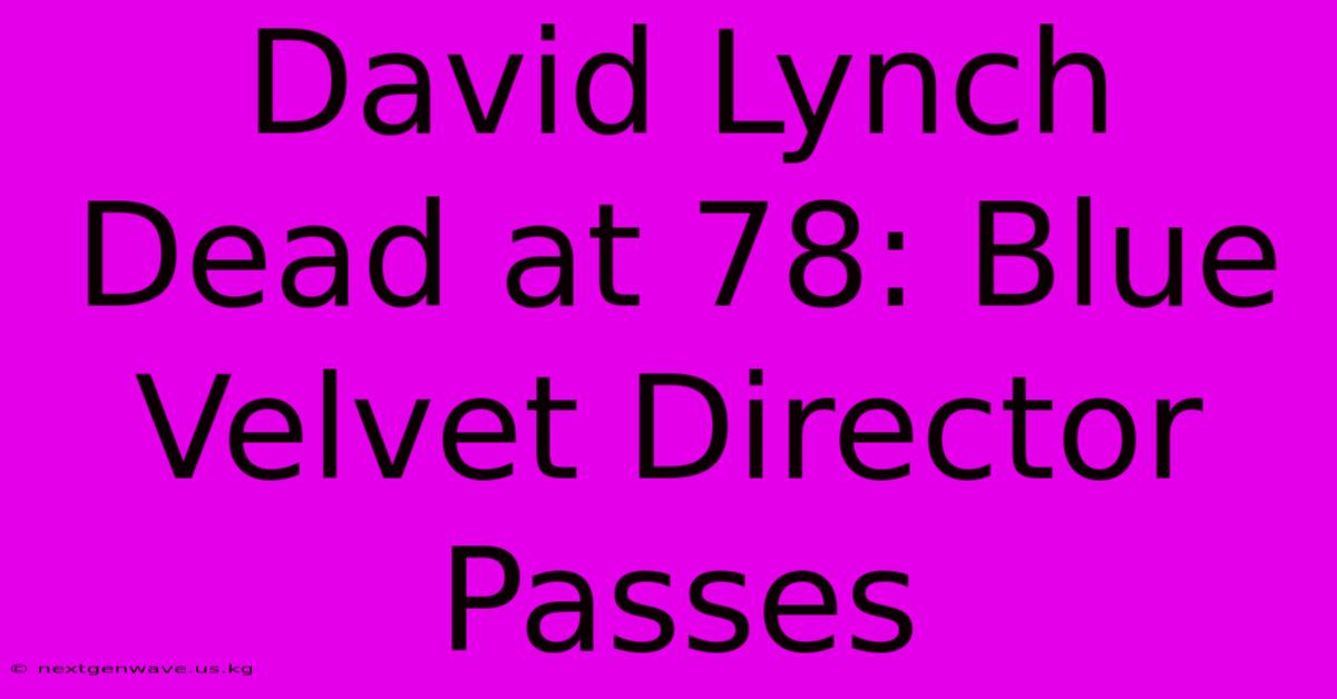 David Lynch Dead At 78: Blue Velvet Director Passes