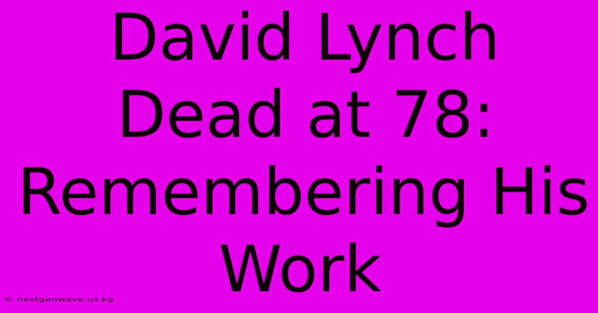 David Lynch Dead At 78: Remembering His Work