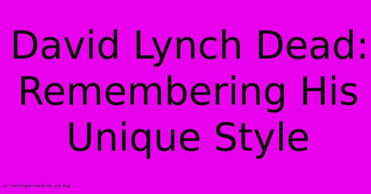 David Lynch Dead: Remembering His Unique Style