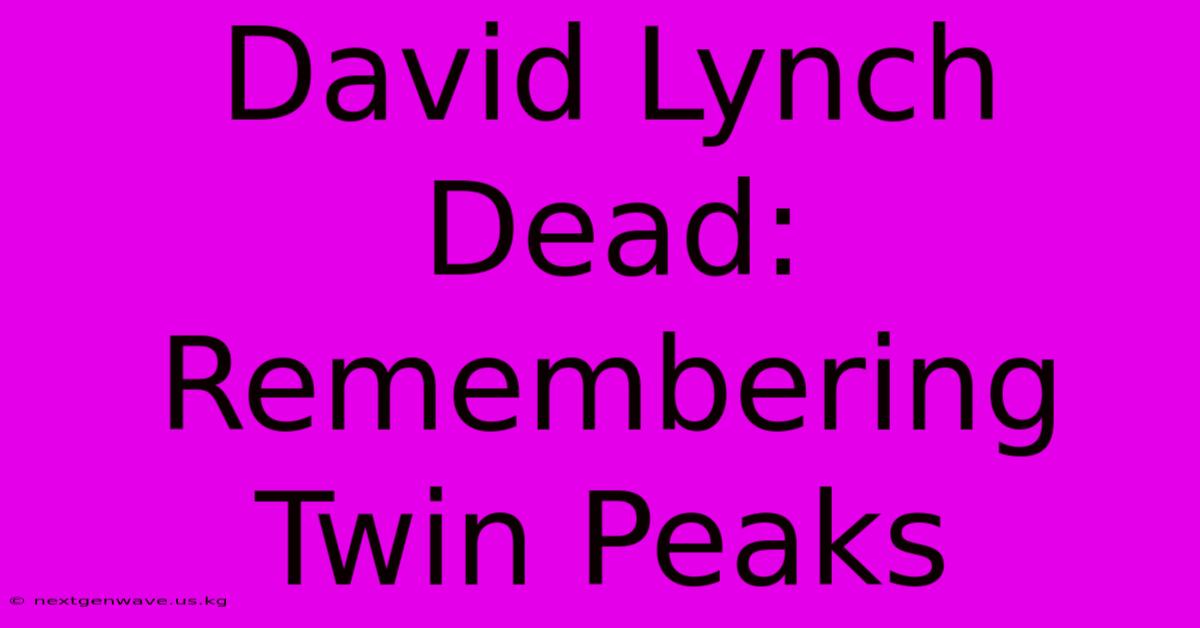 David Lynch Dead: Remembering Twin Peaks