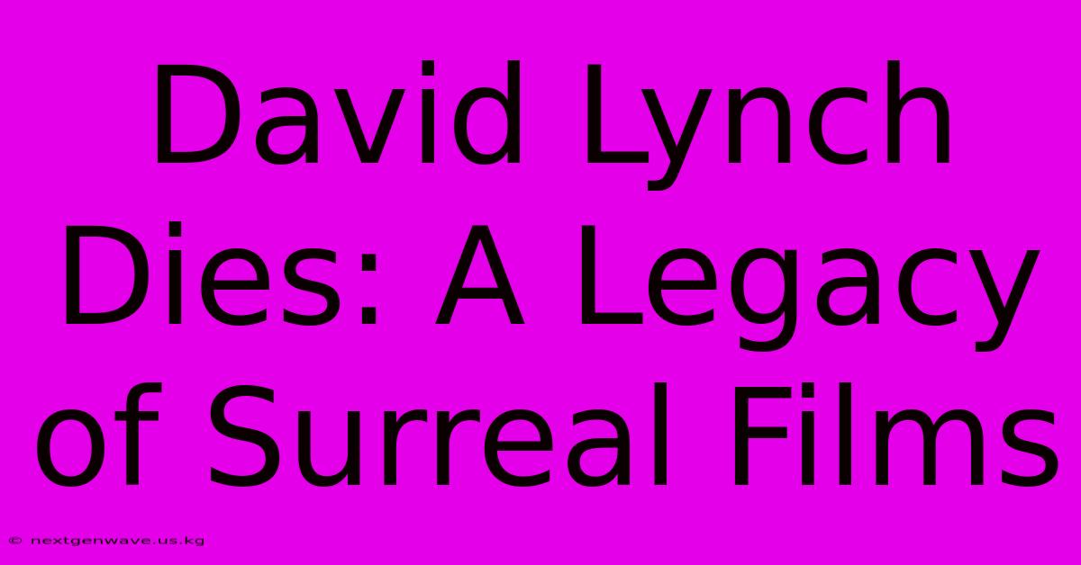 David Lynch Dies: A Legacy Of Surreal Films