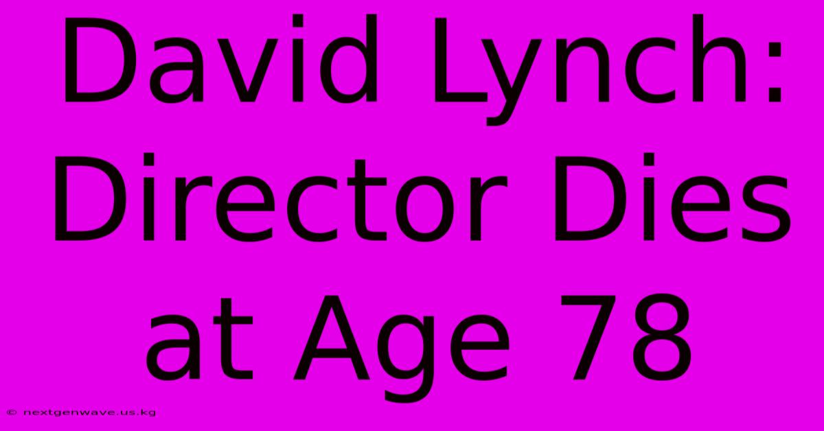 David Lynch: Director Dies At Age 78