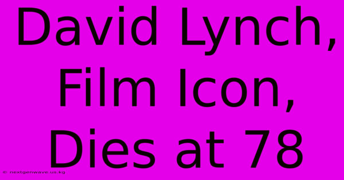 David Lynch, Film Icon, Dies At 78