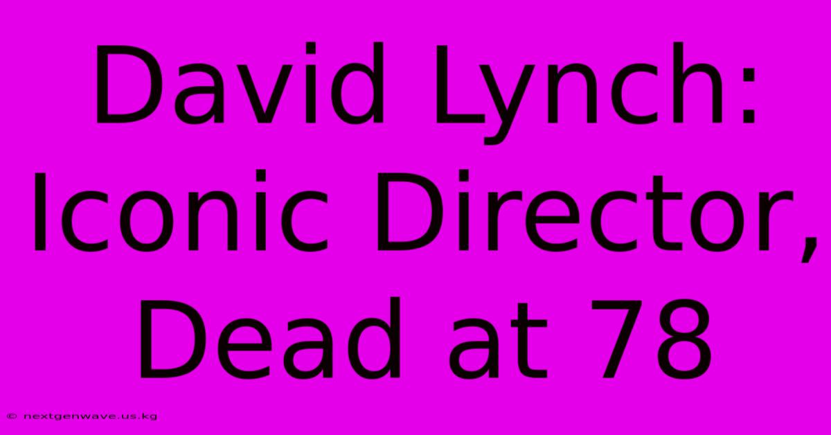 David Lynch: Iconic Director, Dead At 78