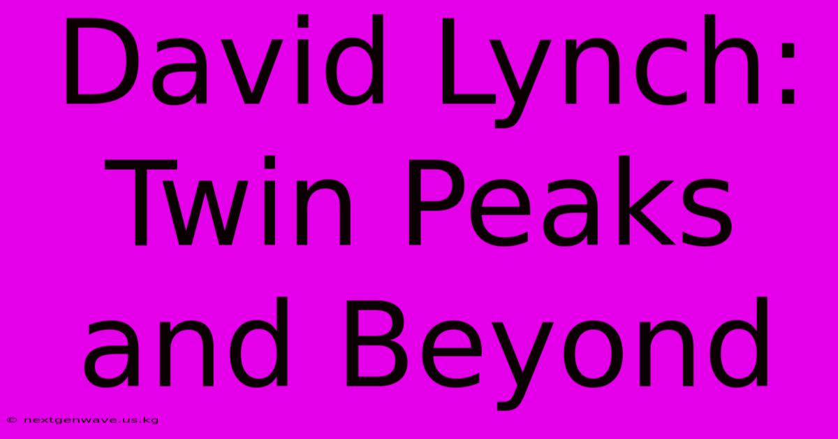 David Lynch: Twin Peaks And Beyond