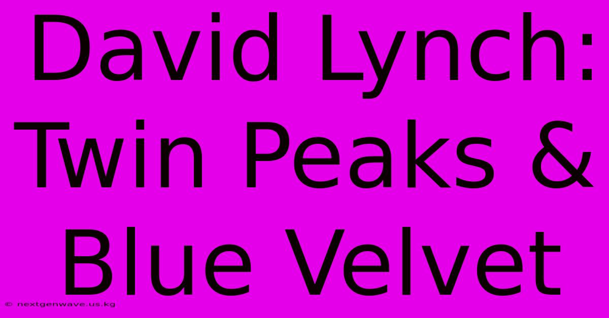 David Lynch: Twin Peaks & Blue Velvet