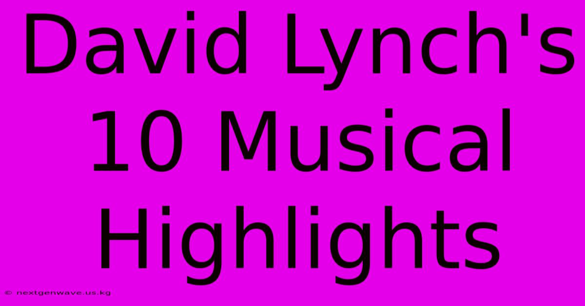 David Lynch's 10 Musical Highlights