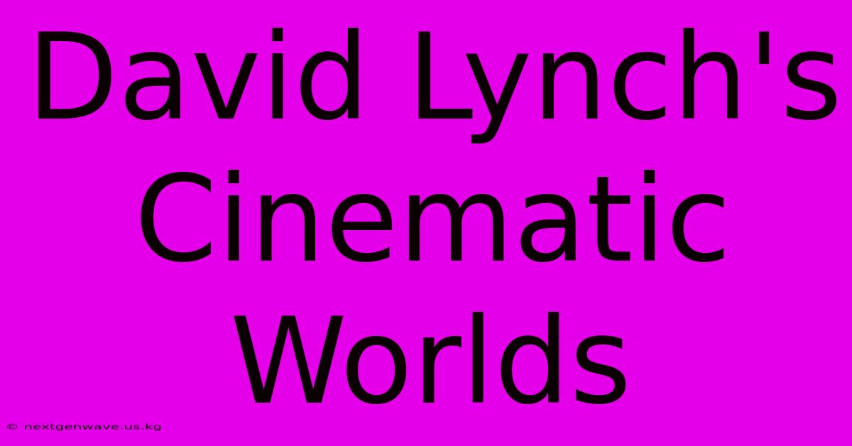 David Lynch's Cinematic Worlds