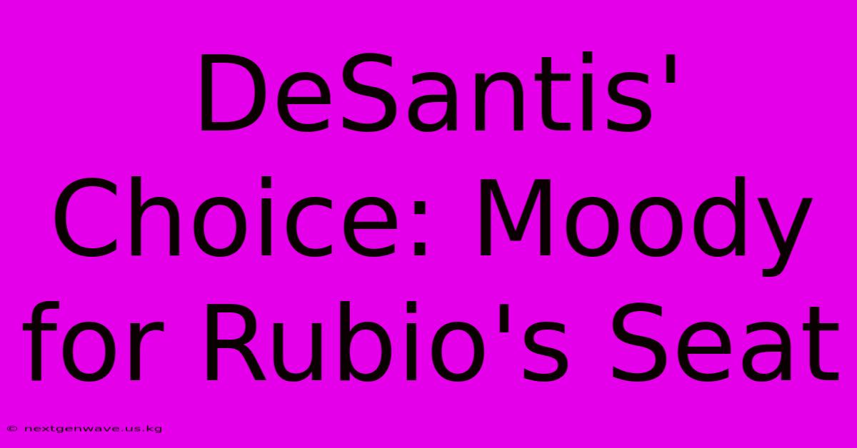 DeSantis' Choice: Moody For Rubio's Seat