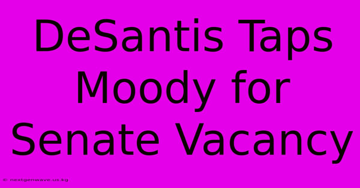 DeSantis Taps Moody For Senate Vacancy