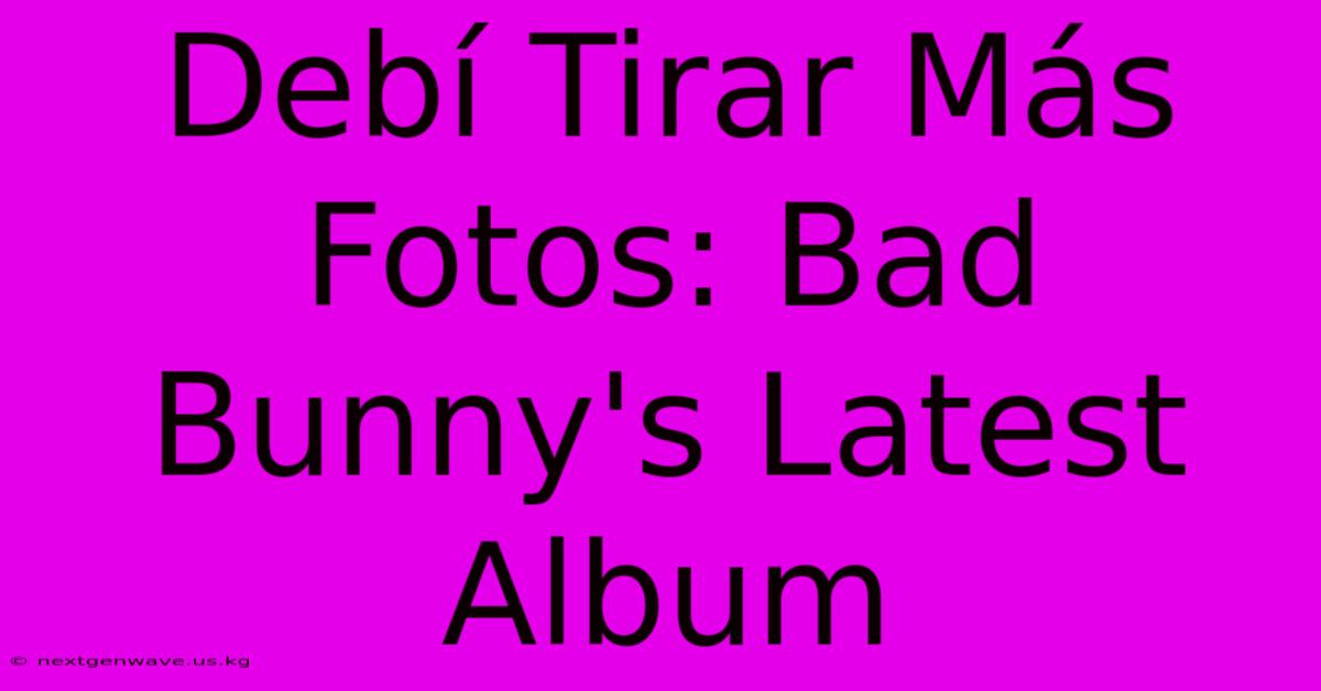 Debí Tirar Más Fotos: Bad Bunny's Latest Album