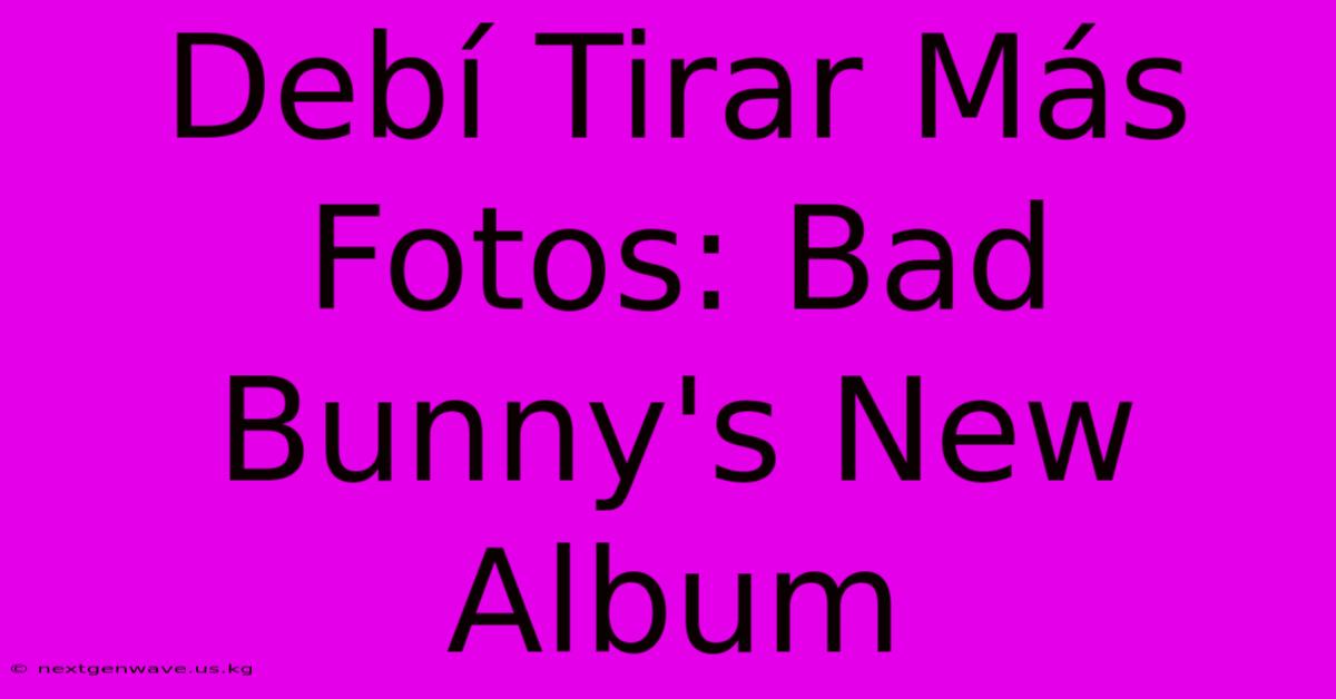 Debí Tirar Más Fotos: Bad Bunny's New Album