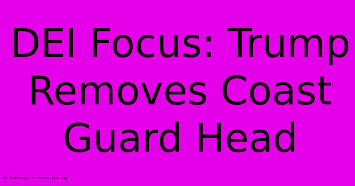 DEI Focus: Trump Removes Coast Guard Head