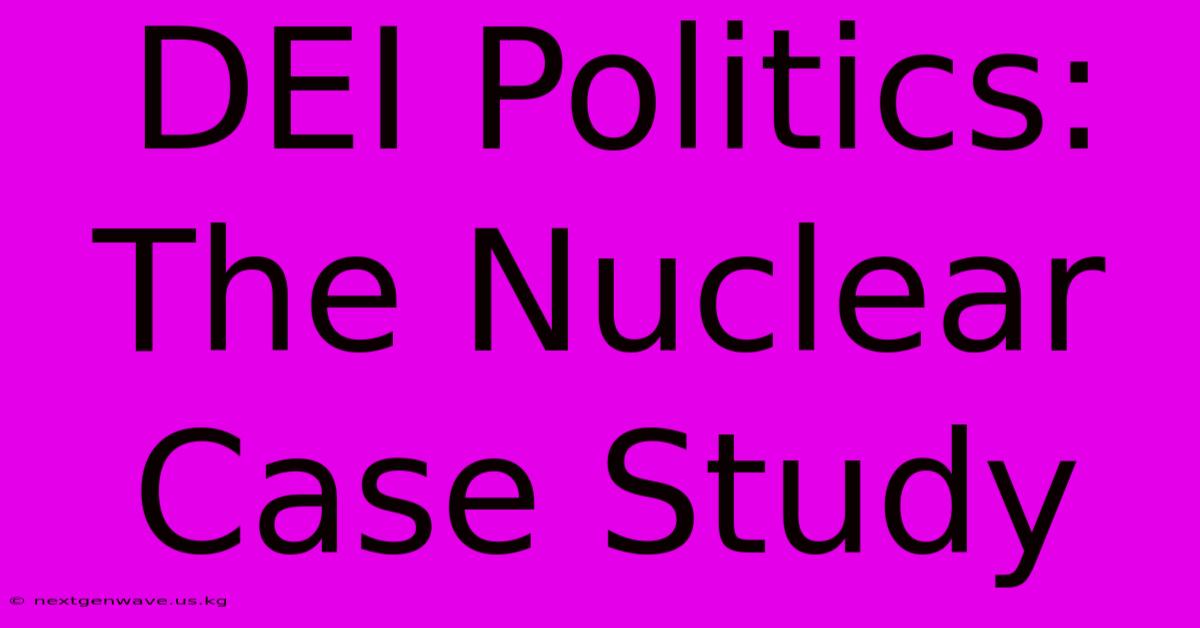 DEI Politics: The Nuclear Case Study