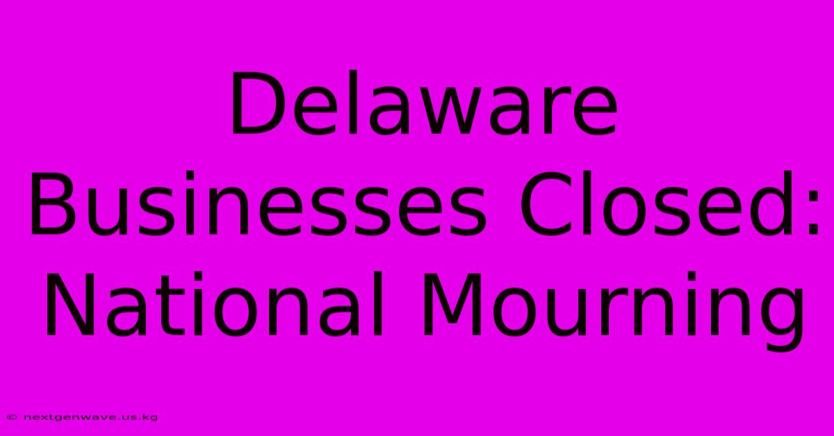 Delaware Businesses Closed: National Mourning