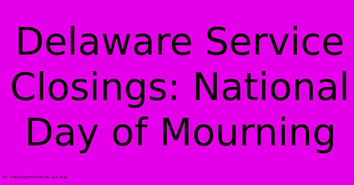 Delaware Service Closings: National Day Of Mourning