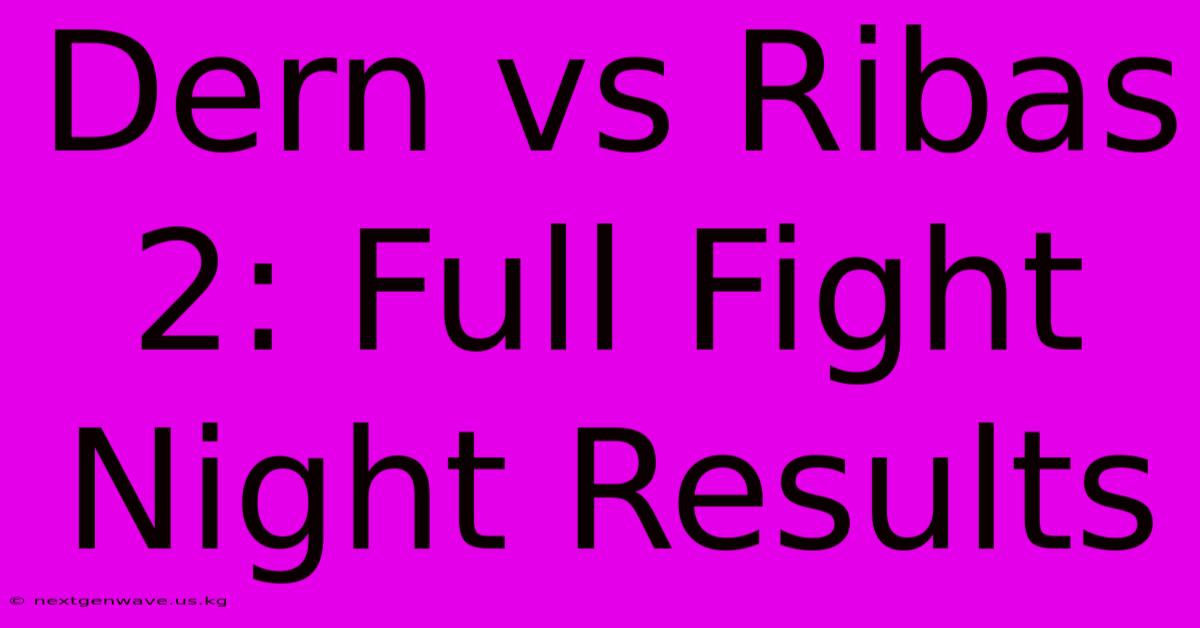 Dern Vs Ribas 2: Full Fight Night Results