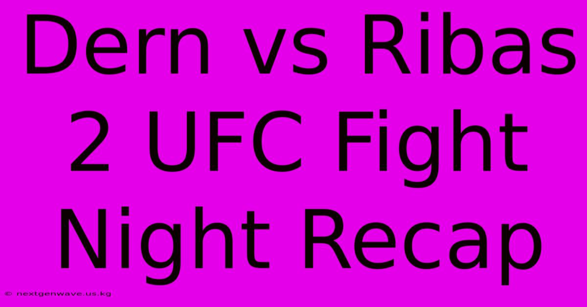 Dern Vs Ribas 2 UFC Fight Night Recap