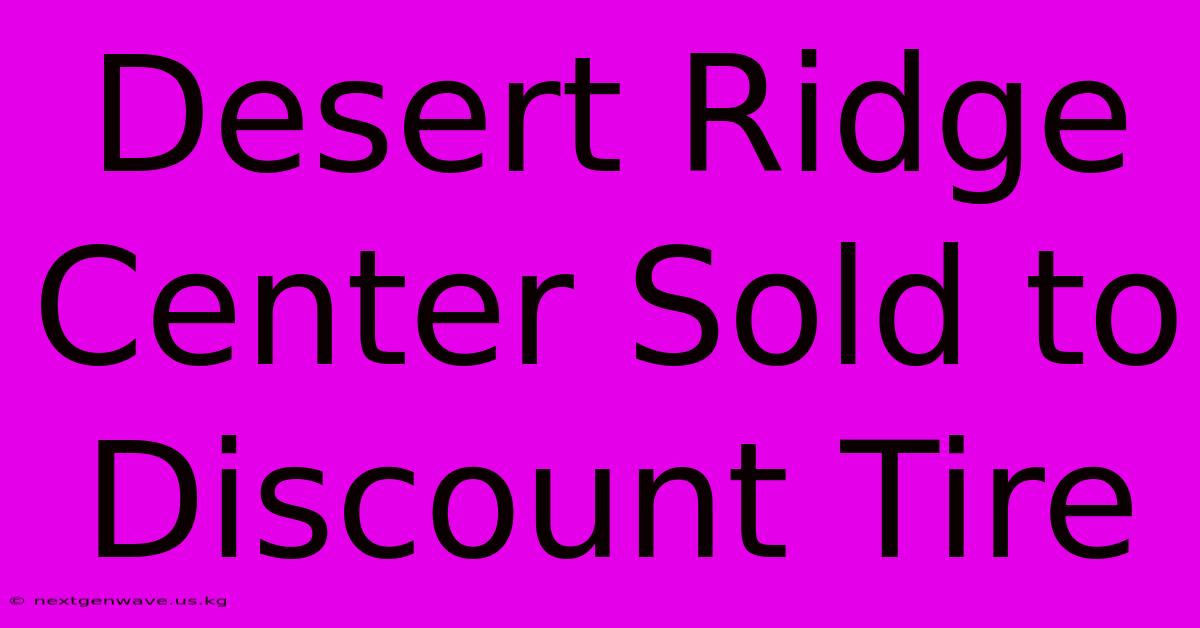 Desert Ridge Center Sold To Discount Tire