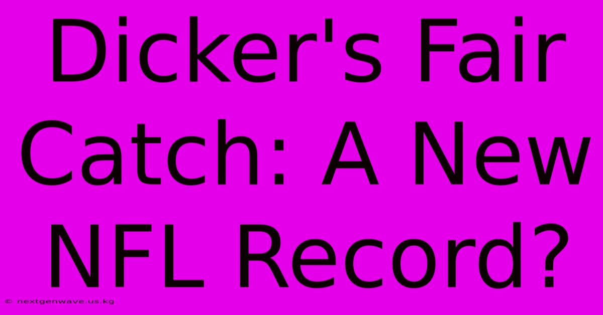 Dicker's Fair Catch: A New NFL Record?