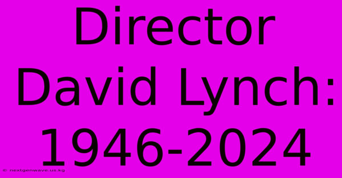 Director David Lynch: 1946-2024