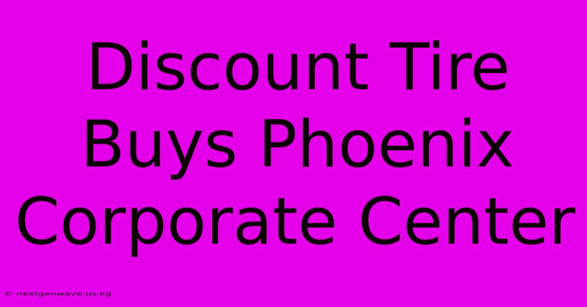 Discount Tire Buys Phoenix Corporate Center