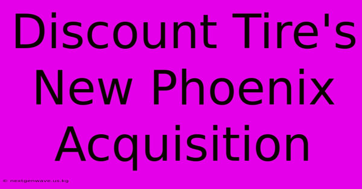 Discount Tire's New Phoenix Acquisition