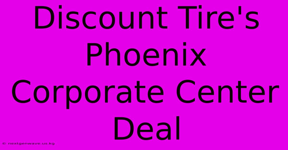 Discount Tire's Phoenix Corporate Center Deal