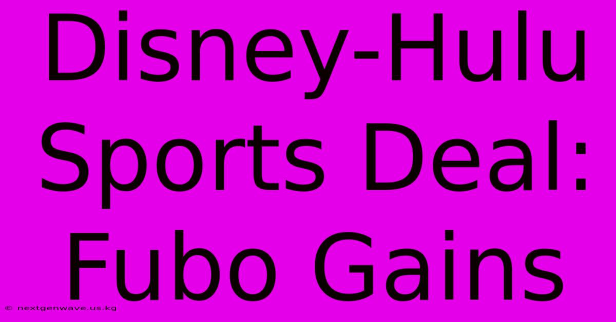 Disney-Hulu Sports Deal: Fubo Gains