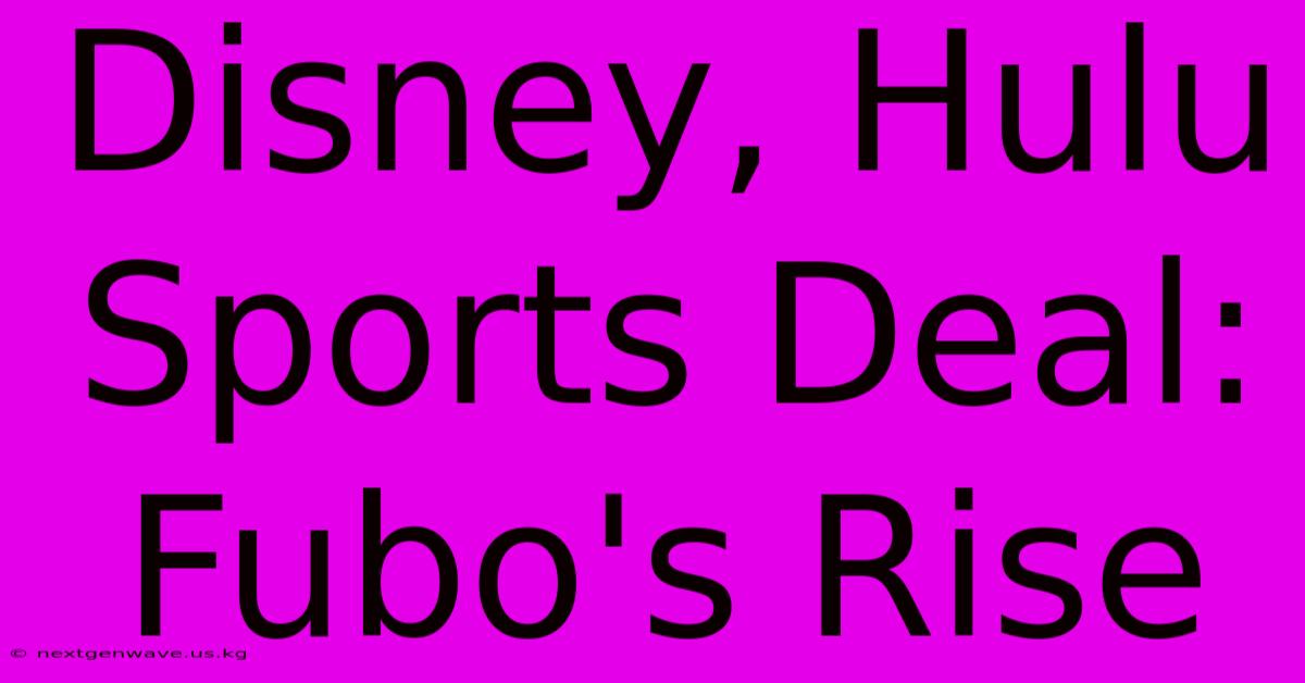 Disney, Hulu Sports Deal: Fubo's Rise