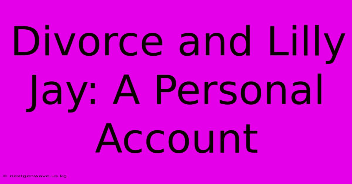 Divorce And Lilly Jay: A Personal Account