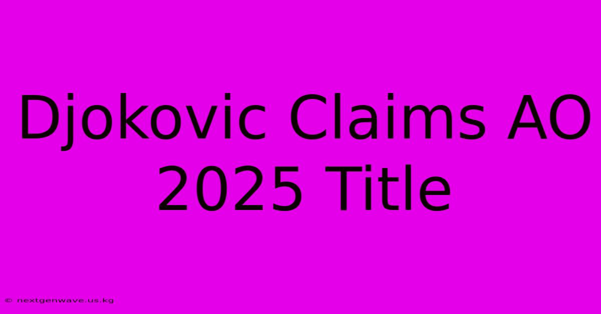 Djokovic Claims AO 2025 Title