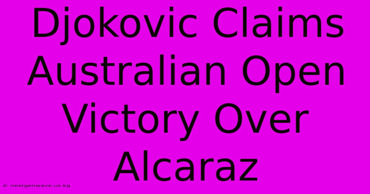 Djokovic Claims Australian Open Victory Over Alcaraz