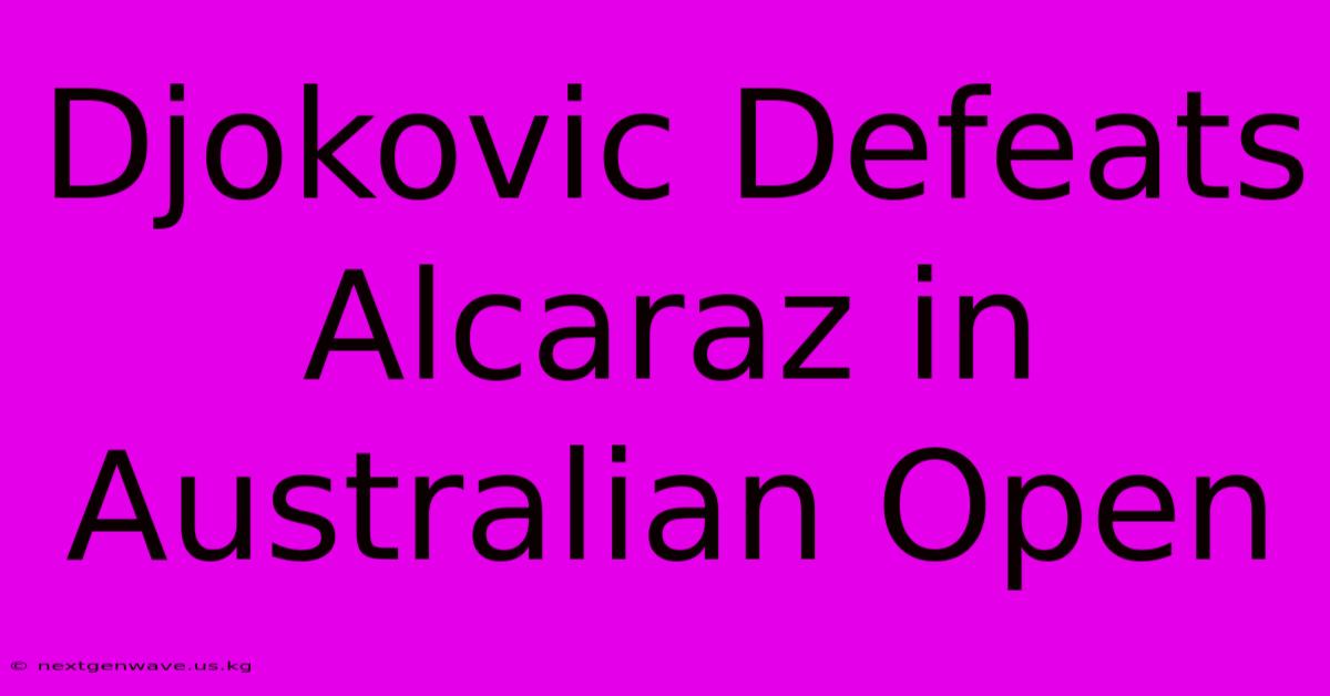 Djokovic Defeats Alcaraz In Australian Open