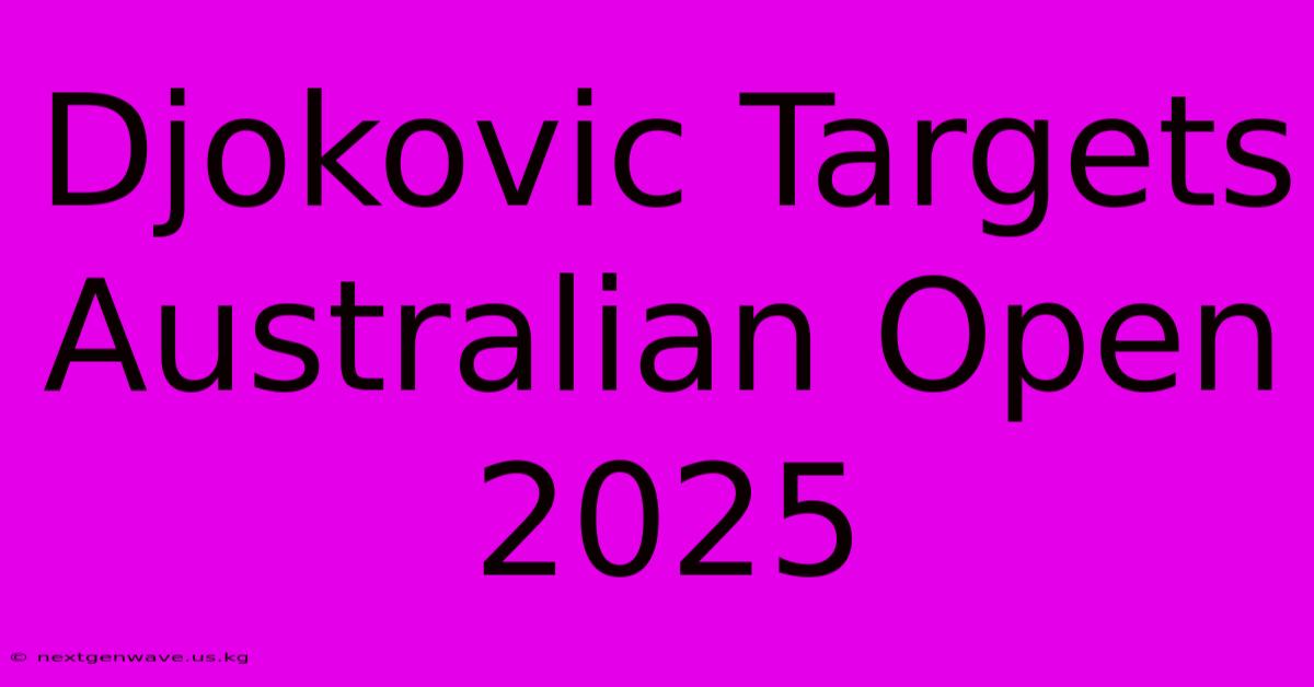 Djokovic Targets Australian Open 2025