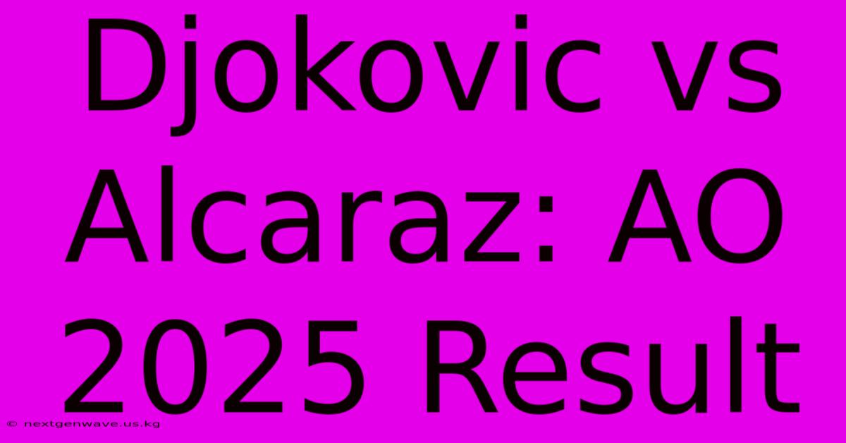 Djokovic Vs Alcaraz: AO 2025 Result