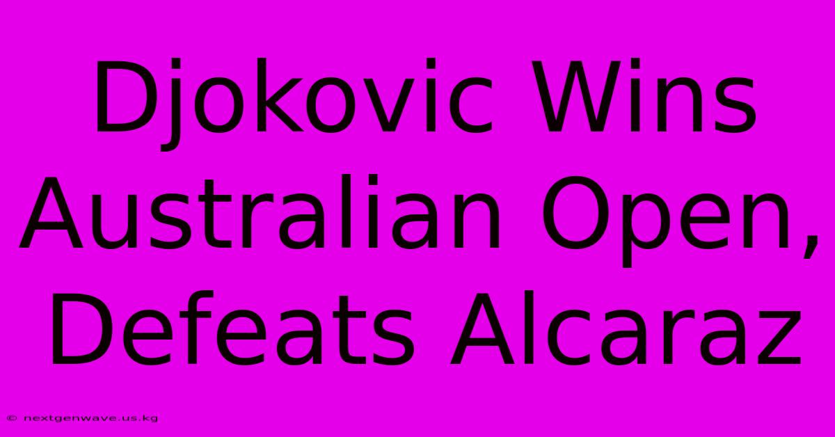 Djokovic Wins Australian Open, Defeats Alcaraz